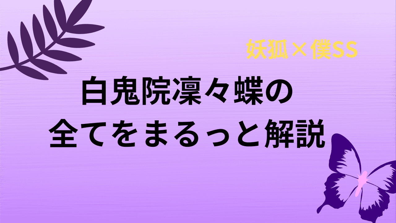 【妖狐×僕SS】白鬼院凜々蝶の全てを解説